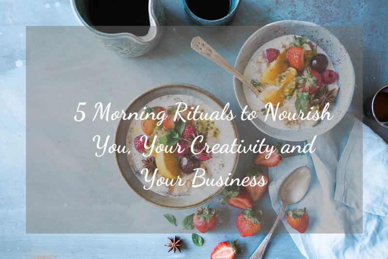 5 Morning Rituals to Nourish You, Your Creativity and Your Business