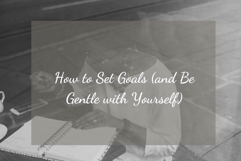 How to Set Goals (and Be Gentle with Yourself)