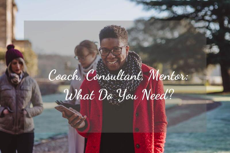 Coach, Consultant, Mentor: What Do You Need?